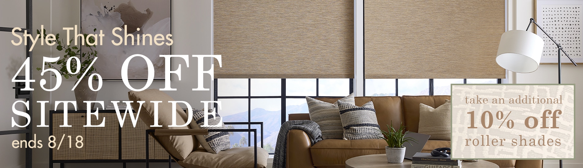 Get Style That Shines with 45% off Everything + 55% off roller shades
