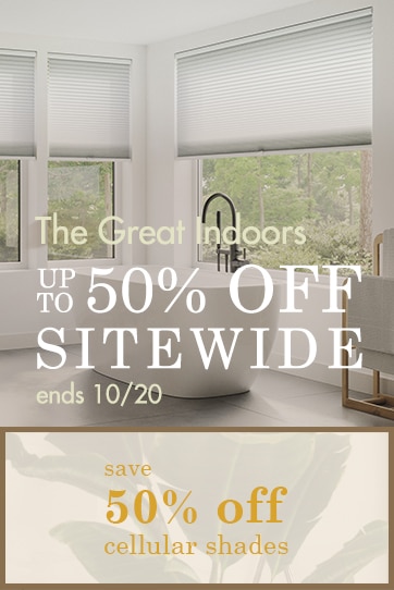 Celebrate the Great Indoors with up to 50% off sitewide + 50% off all cellular shades