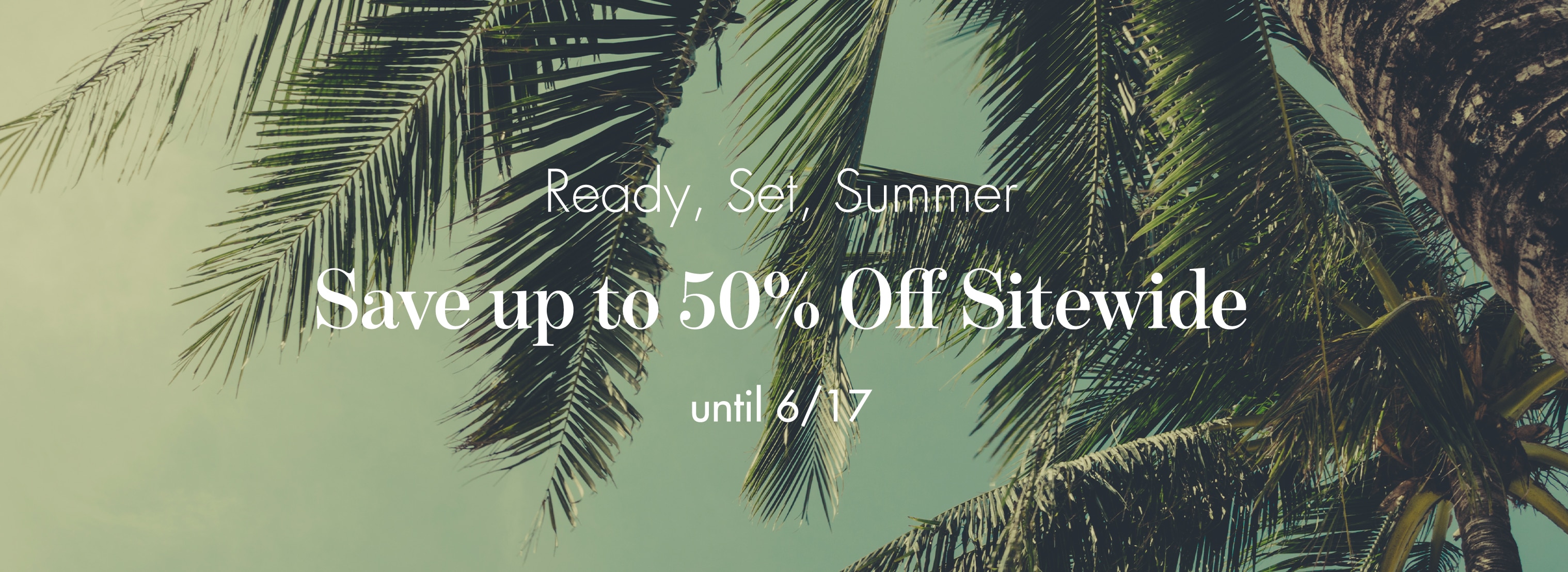  Ready, Set, Summer , Up to 50% off Sitewide