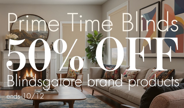 there's still time to be in your prime with 50% off all blindsgalore products