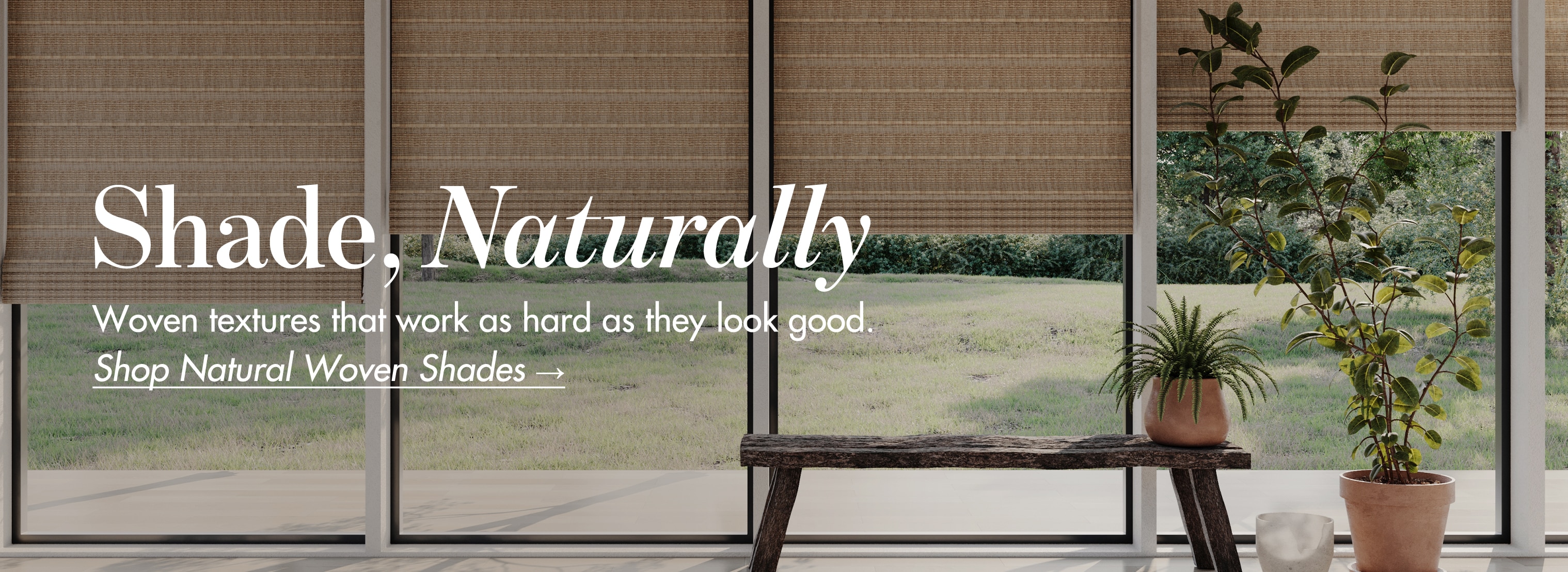 Shade, Naturally. Woven textures that work as hard as they look good. Shop Natural Woven Shades
