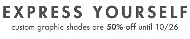 Create your own custom graphic shade and take 50% off all weekend long