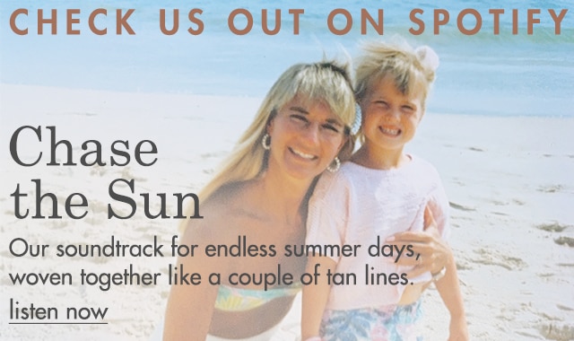 CHECK US OUT ON SPOTIFY Our soundtrack for endless summer days stitched together like a couple of tan lines.